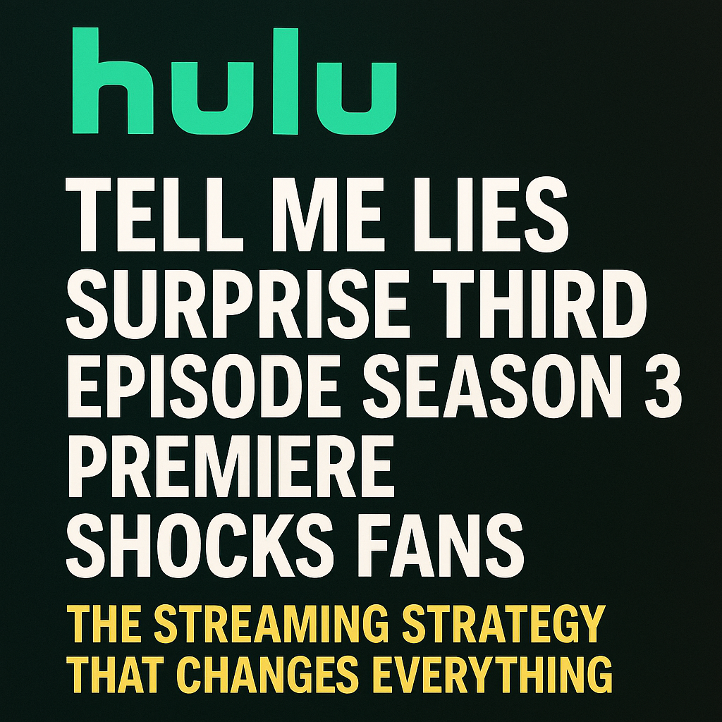 Hulu’s Tell Me Lies Surprise Third Episode Season 3 Premiere Shocks Fans: The Streaming Strategy That Changes Everything